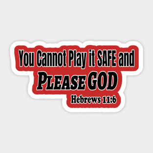 You Cannot Play It Safe and Please God Heb. 11:6 Sticker